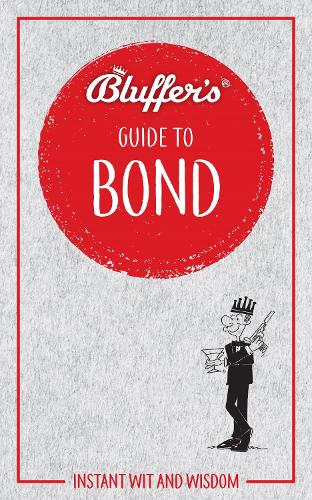 Bluffers Guide to Bond: Instant wit and wisdom (Bluffers Guides)