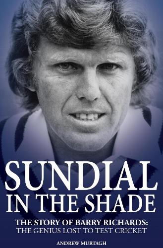 Sundial in the Shade: The Story of Barry Richards: the Genius Lost to Test Cricket