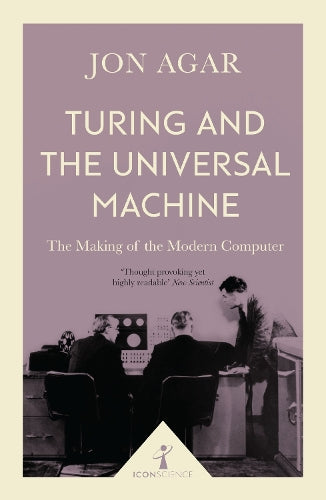 Turing and the Universal Machine (Icon Science): The Making of the Modern Computer