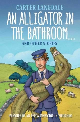 An Alligator in the Bathroom...and Other Stories: Memoirs of an RSPCA Inspector in Yorkshire