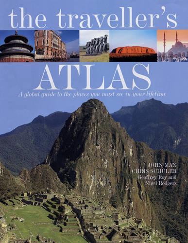 The Traveller's Atlas: A global guide to the places you must see in your lifetime: A Global Guide to the World's Most Spectacular Destinations