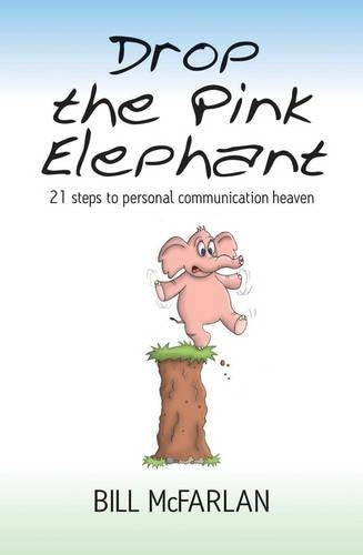 Drop the Pink Elephant: 21 Steps to Personal Communication Heaven