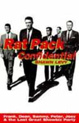 Rat Pack Confidential: Frank, Dean, Sammy, Peter, Joey and the Last Great Showbiz Party