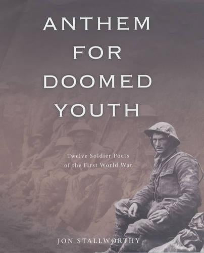 Anthem for Doomed Youth: Twelve Soldier Poets of the First World War