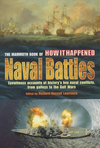 The Mammoth Book of How it Happened - Naval Battles: Naval Battles - Eyewitness Accounts of Historys Key Naval Conflicts, from Galleys to the Gulf Wars (Mammoth Books)