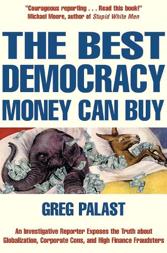 The Best Democracy Money Can Buy: An Investigative Reporter Exposes the Truth About Globalization, Corporate Cons and High Finance Fraudsters
