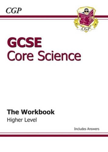 GCSE Core Science Workbook (including Answers) - Higher: The Workbook: Higher (Including Answers) (Workbook & Answers)