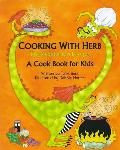 Cooking with Herb, the Vegetarian Dragon: A Cook Book for Kids