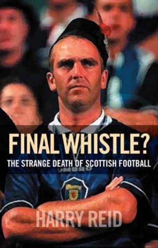 The Final Whistle: Scottish Football - The Best and Worst of Times