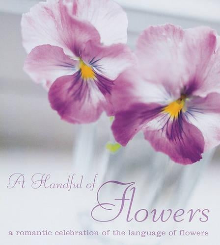 A Handful of Flowers: A Romantic Celebration of the Language of Flowers
