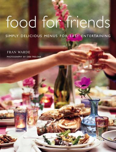 Food for Friends: Simply Delicious Menus for Easy Entertaining