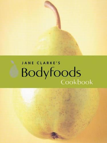 Jane Clarke's Bodyfoods Cookbook: Recipes for Life