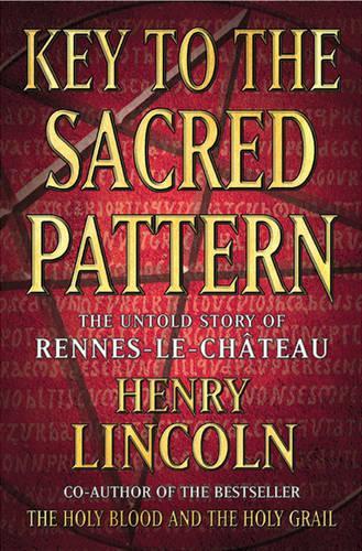 Key To The Sacred Pattern: The Untold Story Of Rennes-le-Chateau