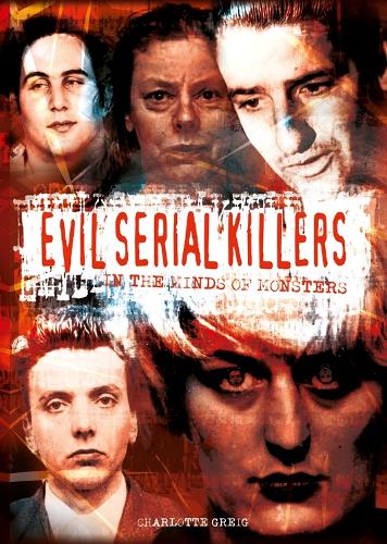 Evil Serial Killers: In the Minds of Monsters