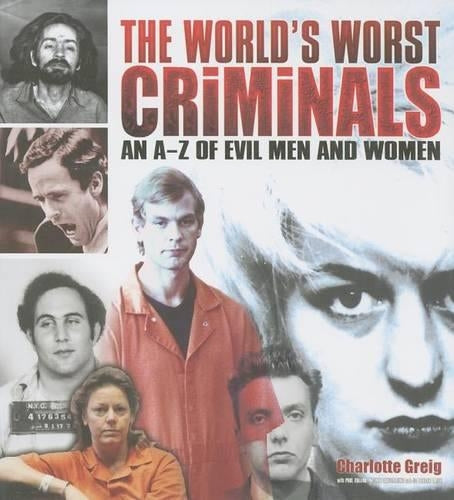 The Worlds Worst Criminals: An A-Z of Evil Men and Women