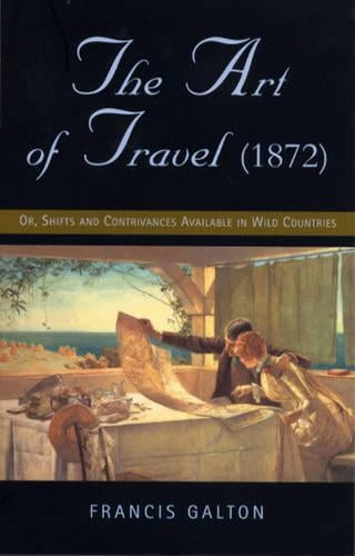 The Art of Travel: Shifts and Contrivances Available in Wild Countries (Great Voyagers)