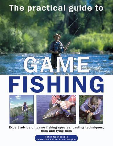 The Practical Guide to Game Fishing: Expert Advice on Game Fish, Casting Techniques, Flies and Fly Tying