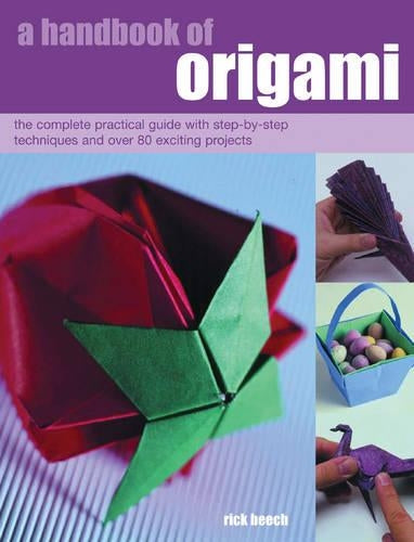 A Handbook of Origami: The Complete Practical Guide with Step-by-step Techniques and Over 80 Exciting Projects (A Handbook of)
