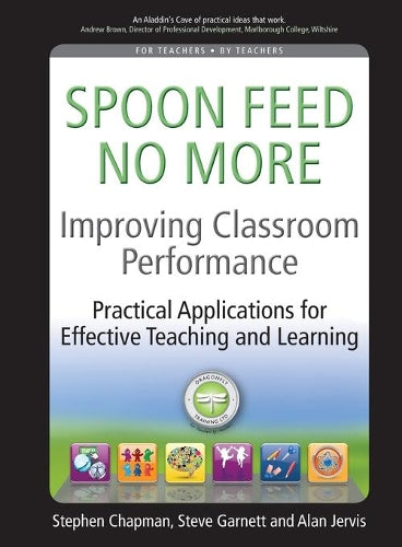 Improving Classroom Performance: Spoon Feed No More, Practical Applications for Effective Teaching and Learning