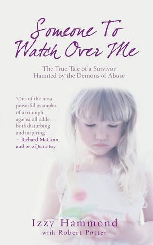 Someone To Watch Over Me: The True Tale of a Survivor Haunted by the Demons of Abuse