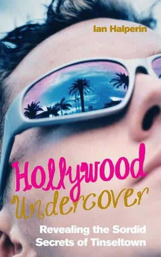 Hollywood Undercover: Revealing the Sordid Secrets of Tinseltown