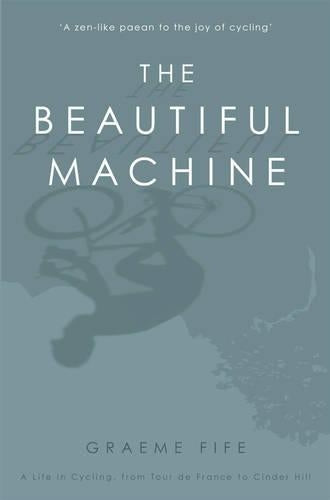 The Beautiful Machine: A Life in Cycling, from Tour de France to Cinder  Hill