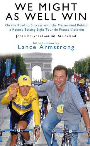 We Might As Well Win: On the Road to Success with the Mastermind Behind a Record-Setting Eight Tour de France Victories