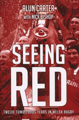 Seeing Red: Twelve Tumultuous Years in Welsh Rugby