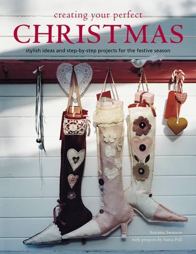 Creating Your Perfect Christmas: Stylish Ideas and Step-by-step Projects for the Festive Season.