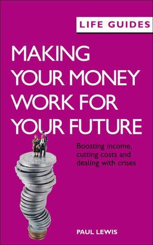 MAKING YOUR MONEY WORK FOR YOUR FUTURE: Boosting Income, Cutting Costs and Coping with Crises (LifeGuides)