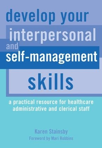 Develop Your Interpersonal and Self-Management Skills: A Practical Resource for Healthcare Administrative and Clerical Staff