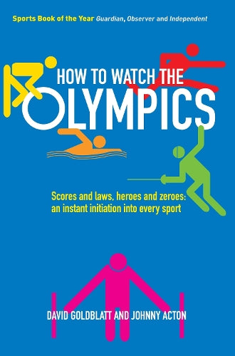 How to Watch the Olympics: Scores and laws, heroes and zeroes: an instant initiation into every sport