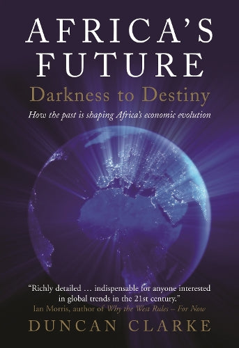 Africas Future: Darkness to Destiny: How the past is shaping Africas economic evolution