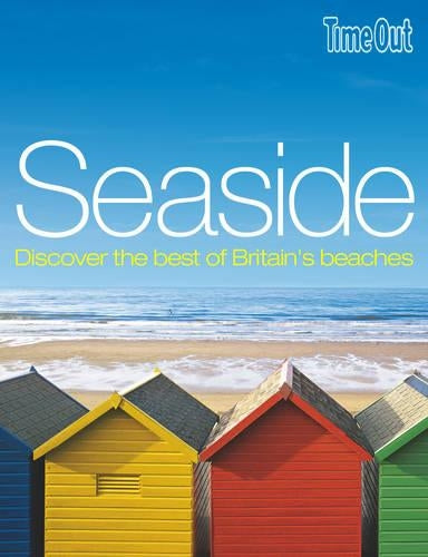 Seaside: Discover the best of Britains best beaches (Time Out Seaside: Discover Britains Coastal Treasures)