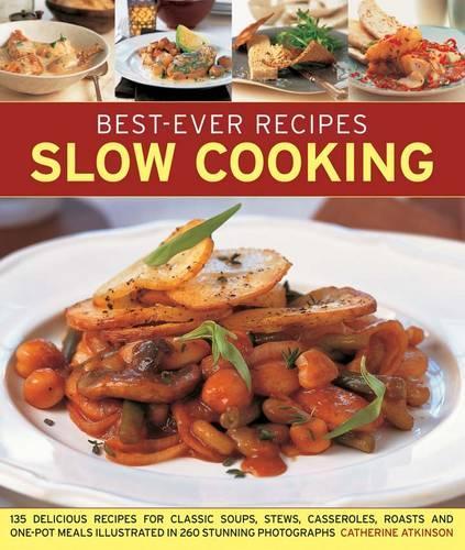 Best-ever recipes slow cooking: 135 Delicious Recipes for Classic Soups, Stews, Casseroles, Roasts and One-pot Meals Illustrated in 260 Stunning Photographs