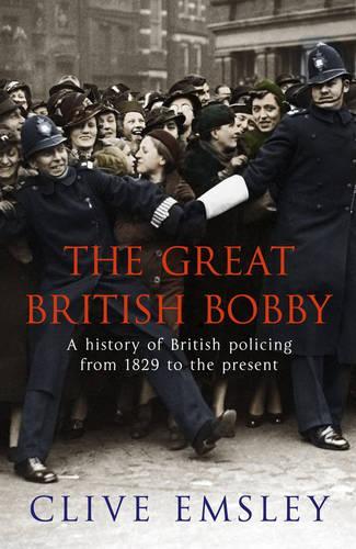 The Great British Bobby: A history of British policing from 1829 to the present