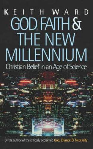 God, Faith and the New Millennium: Christian Belief In An Age Of Science: Future of Christian Belief