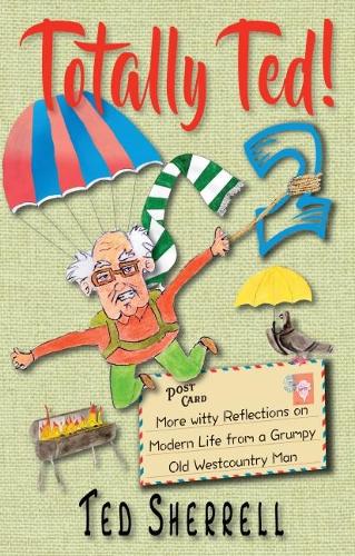 Totally Ted 2!: More Witty Reflections on Modern Life from a Grumpy Old Westcountry Man