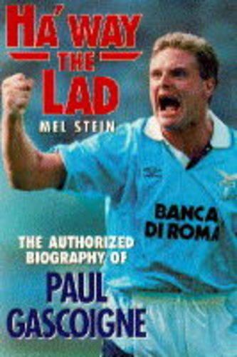 Ha'way the Lad: Authorised Biography of Paul Gascoigne