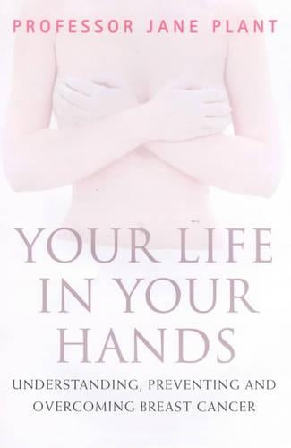 Your Life in Your Hands: Understanding, Preventing and Overcoming Breast Cancer