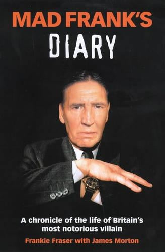 Mad Franks Diary: A Chronicle Of The Life Of Britains Most Notorious Villain