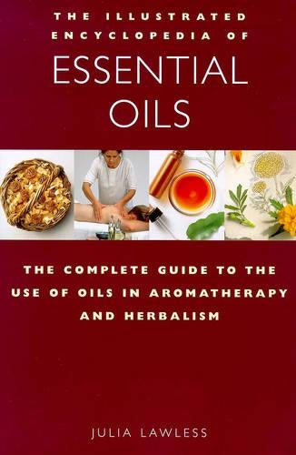 Essential Oils: The Complete Guide to the Use of Oils in Aromatherapy and Herbalism (Illustrated Encyclopedia)