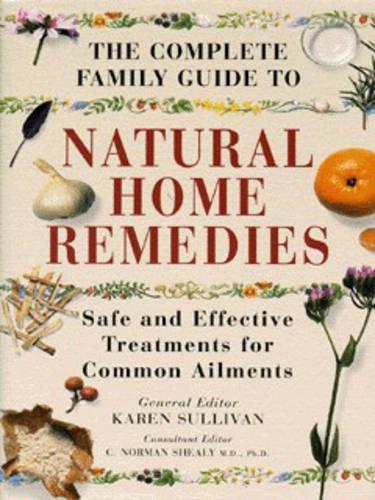 The Complete Family Guide - Natural Home Remedies: Safe and Effective Treatments for Common Ailments (Illustrated health)