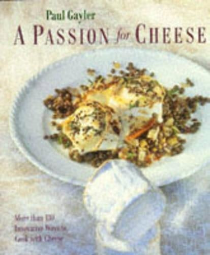 A Passion for Cheese: More than 130 Innovative Ways to Cook with Cheese