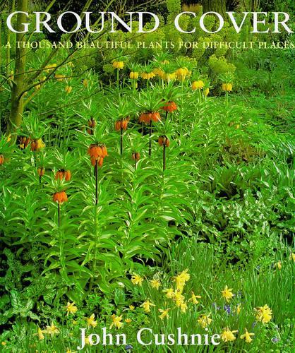 Ground Cover: A Thousand Beautiful Plants for Difficult Places