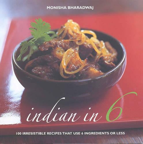 Indian in 6: 100 Irresistible Recipes That Use 6 Ingredients or Less