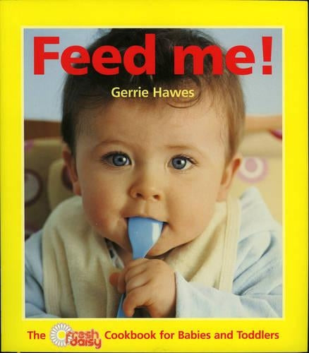 Feed Me!: The Fresh Daisy Cookbook for Babies and Toddlers