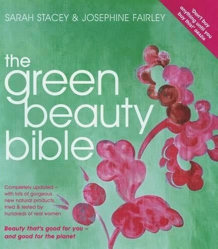 The Green Beauty Bible - completely updated with lots of gorgeous new natural producrs tried & tested by hundreds of real women