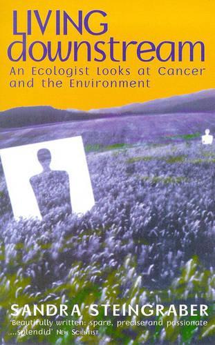 Living Downstream: An ecologist looks at cancer & the environment: Ecologist Looks at Cancer and the Environment