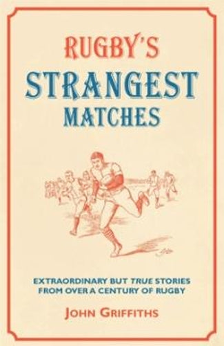 Rugbys Strangest Matches: Extraordinary But True Stories from Over a Century of Rugby